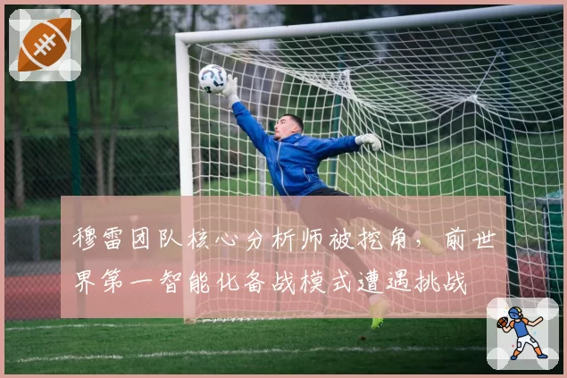 穆雷团队核心分析师被挖角,前世界第一智能化备战模式遭遇挑战