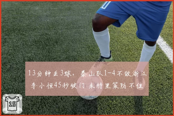 13分钟丢3球，泰山队1-4不敌浙江 李小恒45秒破门 米特里策防不住