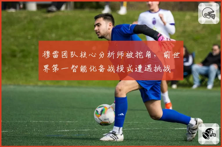 穆雷团队核心分析师被挖角,前世界第一智能化备战模式遭遇挑战