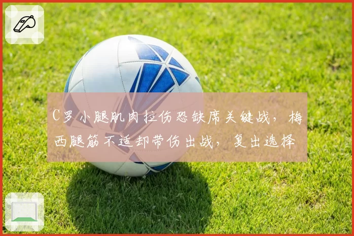 C罗小腿肌肉拉伤恐缺席关键战,梅西腿筋不适却带伤出战,复出选择迥异